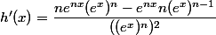 h'(x)= \dfrac{ne^{nx}(e^x)^n-e^{nx}n(e^x)^{n-1}}{((e^x)^n)^2}
 \\ 